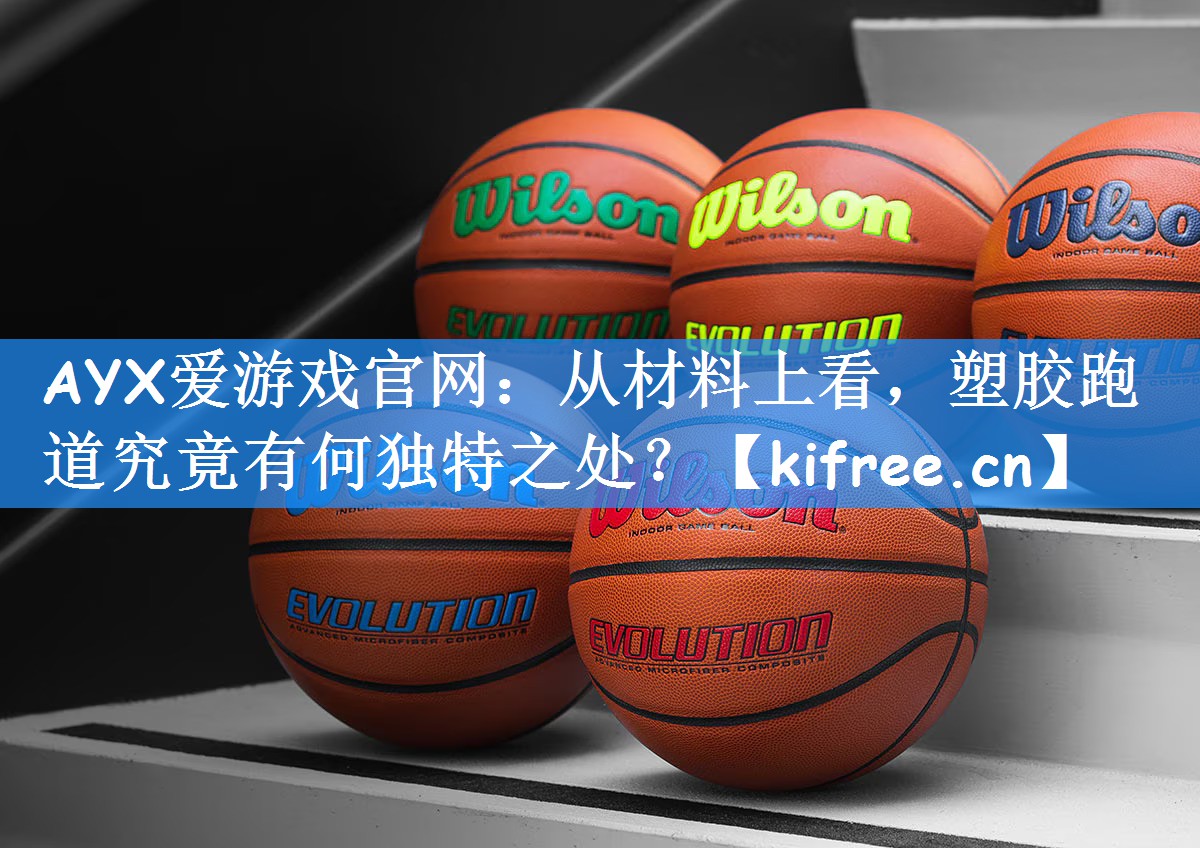 AYX爱游戏官网：从材料上看，塑胶跑道究竟有何独特之处？