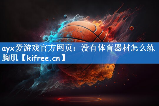 ayx爱游戏官方网页:没有体育器材怎么练胸肌